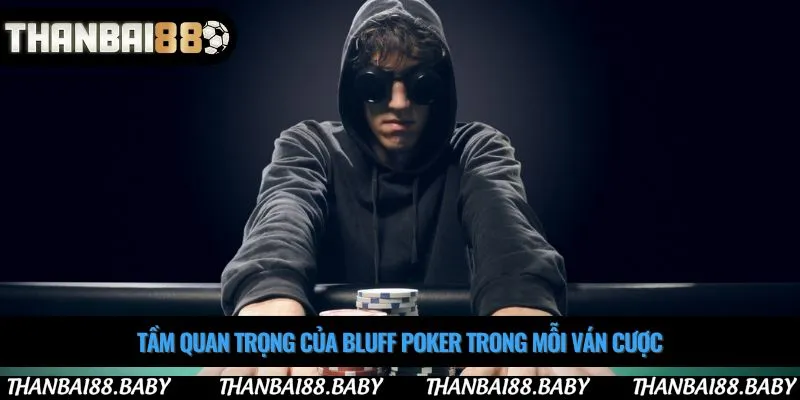 Tầm quan trọng của bluff poker trong mỗi ván cược
