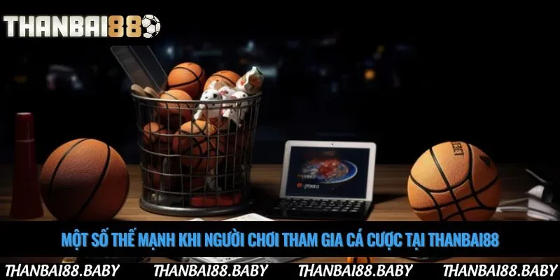 Một số thế mạnh khi người chơi tham gia cá cược tại Thanbai88