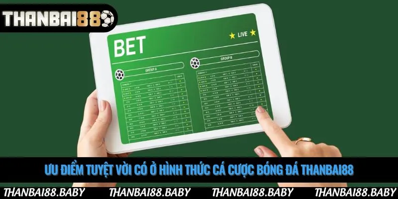 Ưu điểm tuyệt vời có ở hình thức cá cược bóng đá Thanbai88