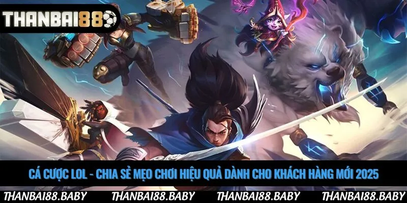 Cá cược lol - Chia sẻ mẹo chơi hiệu quả dành cho khách hàng mới 2025