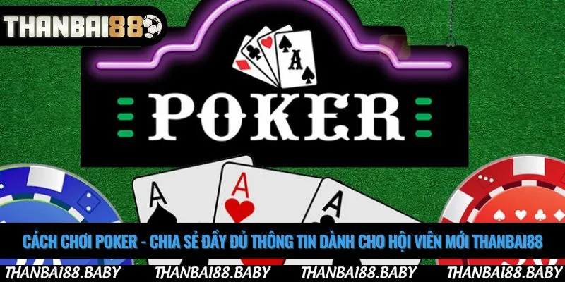 Cách chơi poker - Chia sẻ đầy đủ thông tin dành cho hội viên mới Thanbai88