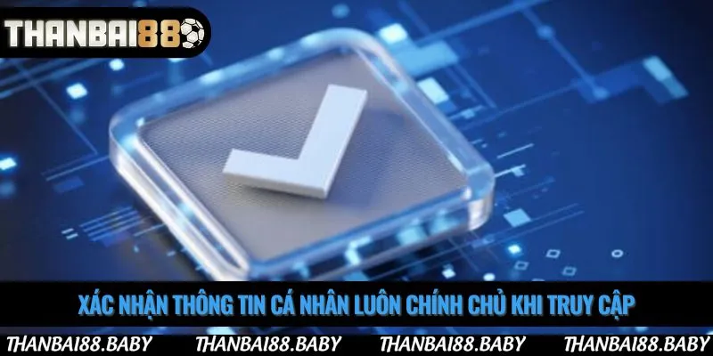 Xác nhận thông tin cá nhân luôn chính chủ khi truy cập