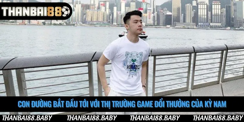 Con đường bắt đầu tới với thị trường game đổi thưởng của Kỳ Nam