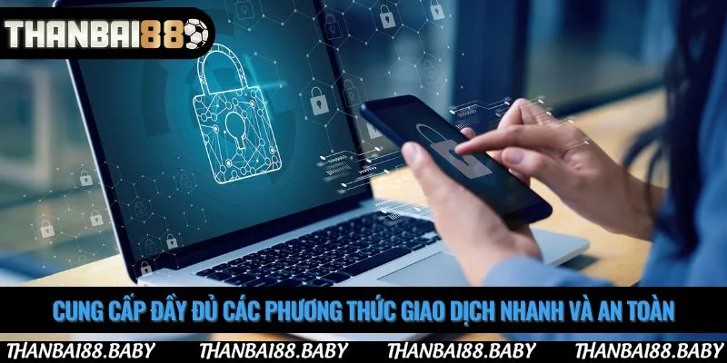 Cung cấp đầy đủ các phương thức giao dịch nhanh và an toàn