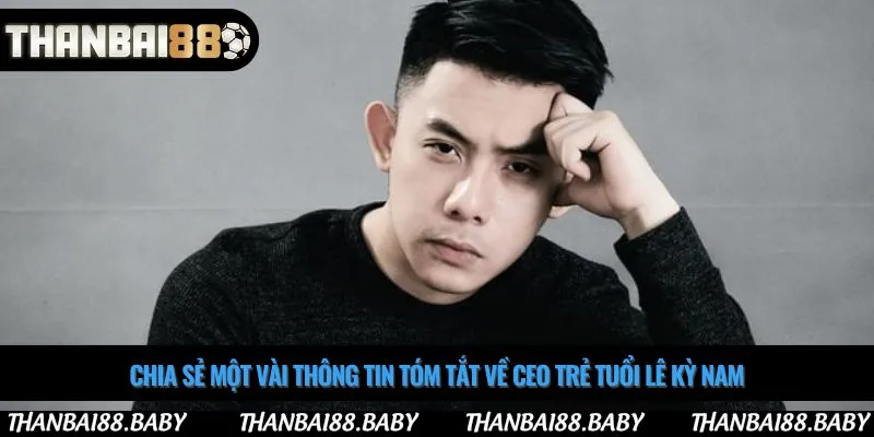 Chia sẻ một vài thông tin tóm tắt về Ceo trẻ tuổi Lê Kỳ Nam