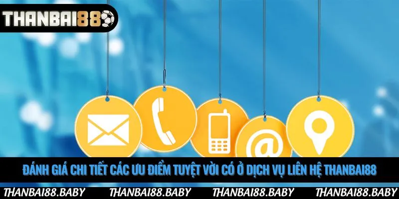 Đánh giá chi tiết các ưu điểm tuyệt vời có ở dịch vụ liên hệ thanbai88