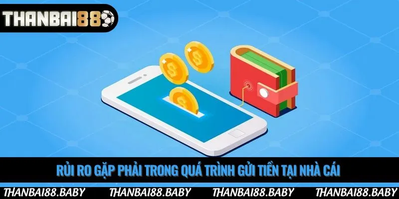 Rủi ro gặp phải trong quá trình gửi tiền tại nhà cái