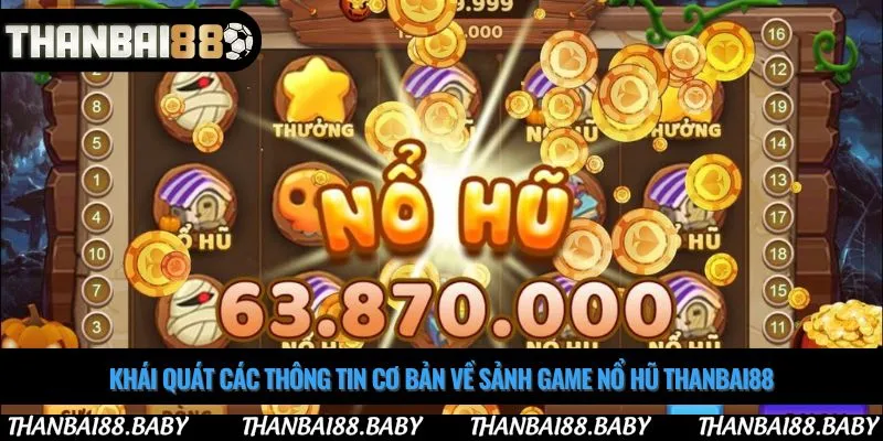 Khái quát các thông tin cơ bản về sảnh game nổ hũ thanbai88