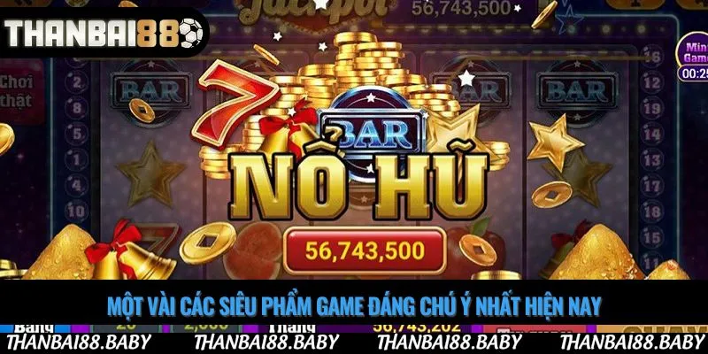 Một vài các siêu phẩm game đáng chú ý nhất hiện nay