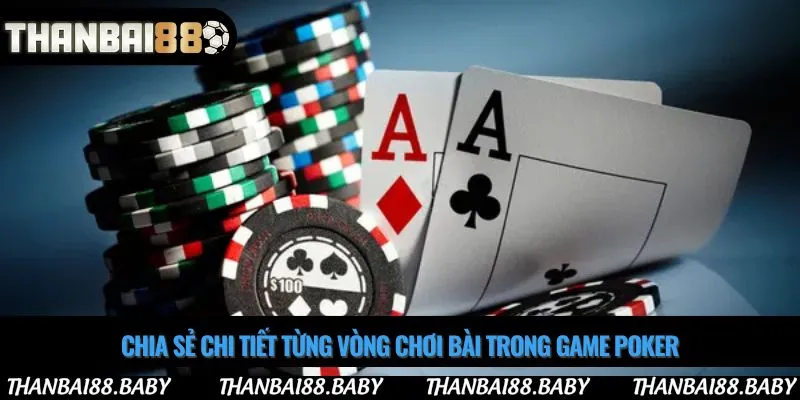 Chia sẻ chi tiết từng vòng chơi bài trong game Poker