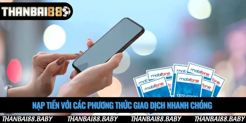 Nạp tiền với các phương thức giao dịch nhanh chóng 