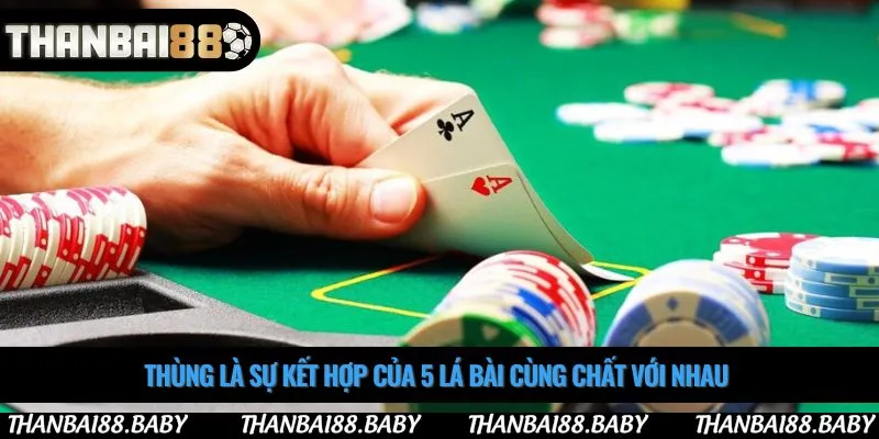 Thùng là sự kết hợp của 5 lá bài cùng chất với nhau